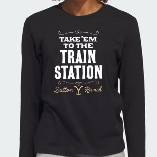 Take Em To The Train Station Dutton Ranch T Shirt