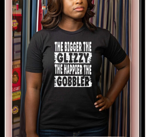 The Bigger The Glizzy The Happier The Gobbler Shirt