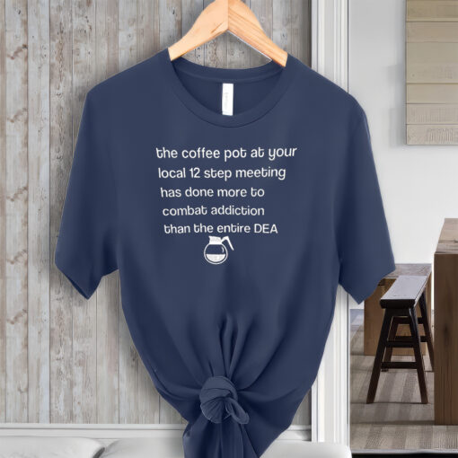 The Coffee pot at your local 12 Step Meeting has Done Shirt, the Coffee Pot Graphic shirt, local 12 Step Meeting Unisex Shirts