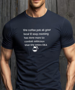 The Coffee pot at your local 12 Step Meeting has Done Shirt, the Coffee Pot Graphic shirt, local 12 Step Meeting Unisex T-Shirts
