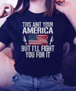 This Ain’t Your America But I’ll Fight You For It TShirts