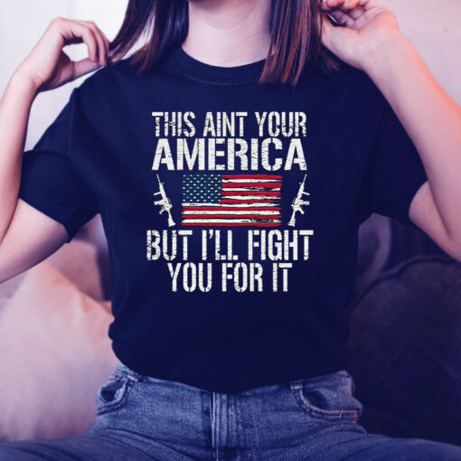 This Ain’t Your America But I’ll Fight You For It TShirts