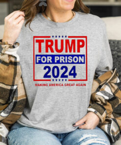 Trump For Prison 2024 Making America Great Again T shirts
