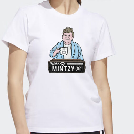 Wake Up Mintzy Shirts