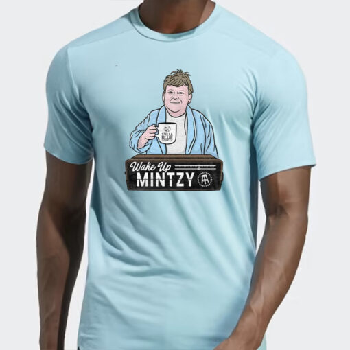 Wake Up Mintzy T Shirt