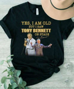Yes I Am Old But I Saw Tony Bennett On Stage T-Shirt