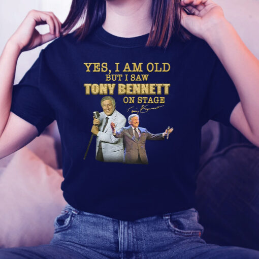 Yes I Am Old But I Saw Tony Bennett On Stage TShirt
