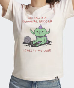 You Call It A Criminal Record I Call It My Lore T-Shirt