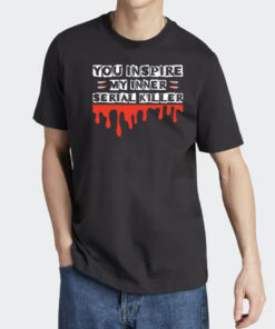 You inspire my inner serial killer sarcasm sarcastic serial killer halloween shirt