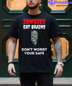 Zombies Eat Brains Don’t Worry Your Safe Funny Halloween Shirt