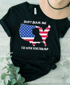 donald Trump Dont Blame Me I’ll Vote For Trump America T shirts