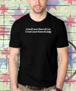 A Good Lawyer Knows The Law A Great Lawyer Knows The Judge Shirt