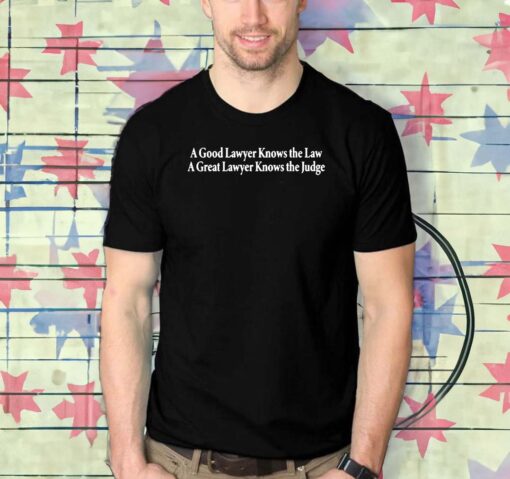 A Good Lawyer Knows The Law A Great Lawyer Knows The Judge Shirt