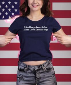 A Good Lawyer Knows The Law A Great Lawyer Knows The Judge T-Shirt
