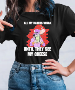 All my haters vegan until they see my cheese T-shirts