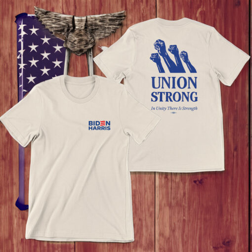 Biden Harris Union Strong In Unity There Is Strength T-Shirts