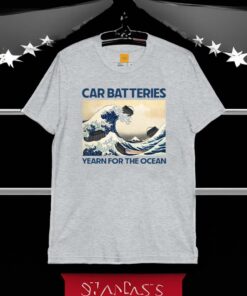 Car Batteries Yearn For The Ocean Shirts