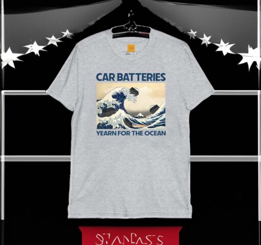 Car Batteries Yearn For The Ocean Shirts