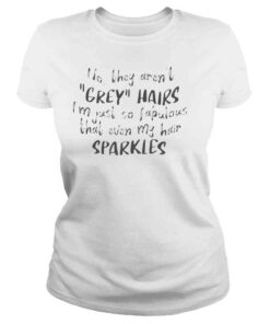 ClassicLadies No they arent grey hairs Im just so fabulous shirt