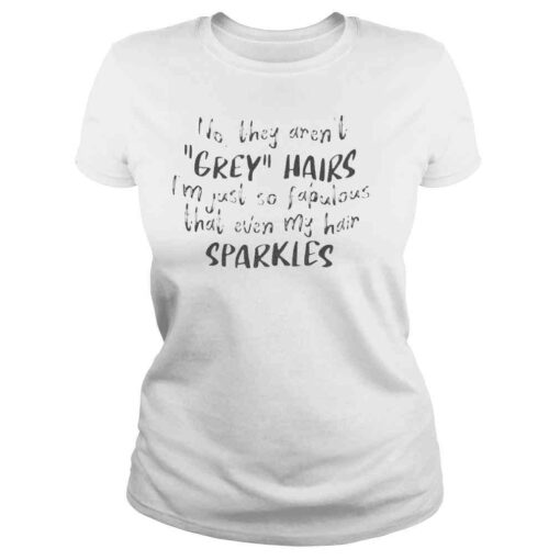 No they arent grey hairs Im just so fabulous shirt - Image 3