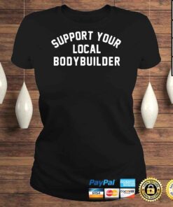 ClassicLadies Support your local bodybuilder shirt