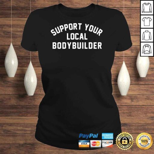 Support your local bodybuilder shirt - Image 3