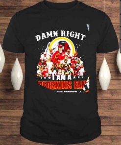 Dam right I am a Redskins Fan now and forever 2022 shirt