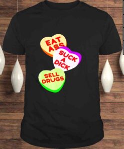 Eat ass suck a dick sell drugs Tshirt