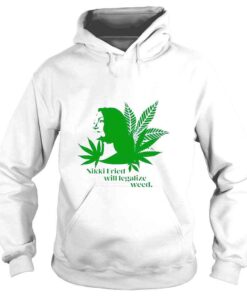 Hoodie Nikki Fried Will Legalize Weed TShirt