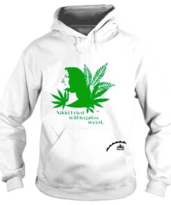 Hoodie Nikki Fried Will Legalize Weed shirt