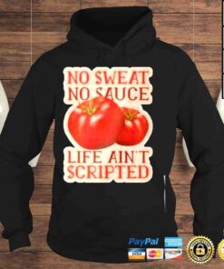 Hoodie No sweat no sauce life aint scripted shirt