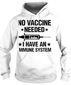 Hoodie No vaccine needed I have an immune system shirt 1