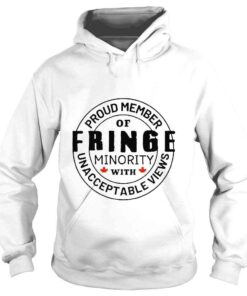 Hoodie Proud member of Fringe Minority with unacceptable views Badge shirt