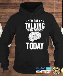 Hoodie Psychiatric Psychology Talking To My Patients Psychiatrist Tee Shirt