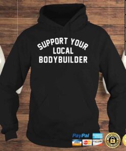 Hoodie Support your local bodybuilder shirt