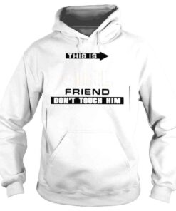 Hoodie This Is My Girlfriend Dont Touch Him 2022 Shirt