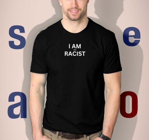 I AM not RACIST Funny shirts