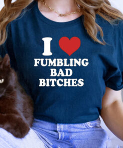 I Love Fumbling Bad Bitches T-Shirts