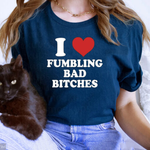I Love Fumbling Bad Bitches T-Shirts