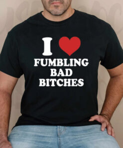 I Love Fumbling Bad Bitches T-Shirtt