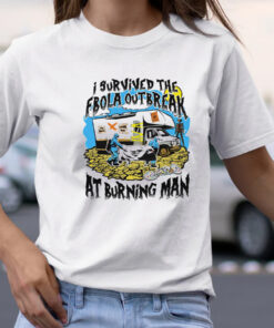 I Survived The Ebola Outbreak At Burning Man tShirt