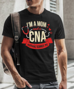 I’m A Mom And A Cna Nothing Scares Me tShirt