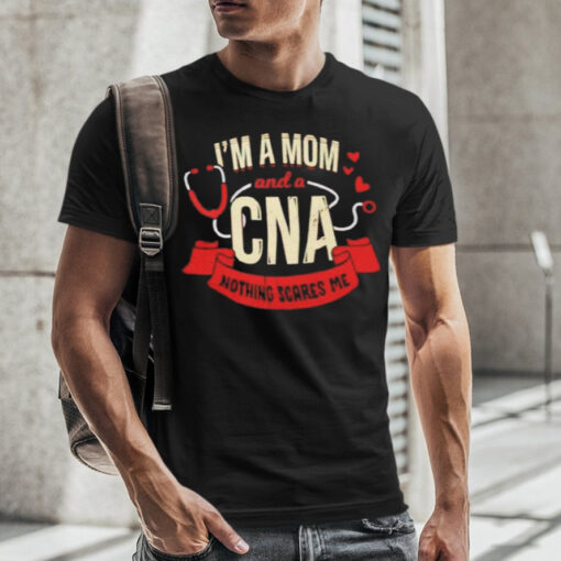 I’m A Mom And A Cna Nothing Scares Me tShirt