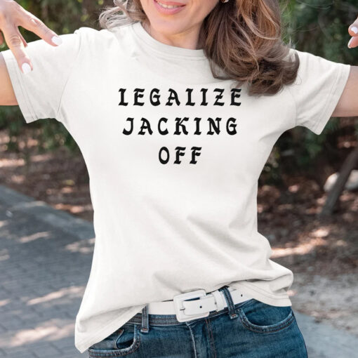 Legalize Jacking Off Shirts