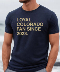 Loyal Colorado Fan Since 2023 Shirts