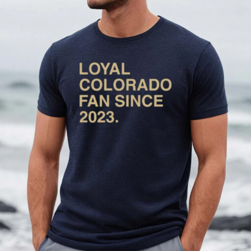 Loyal Colorado Fan Since 2023 Shirts