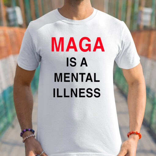 Maga Is A Mental Illness Shirt