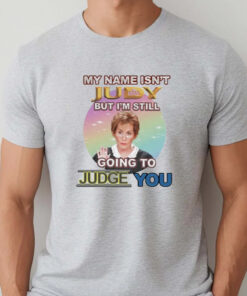 My Name Isn’t Judy But I’m Still Going To Judge You T-Shirts