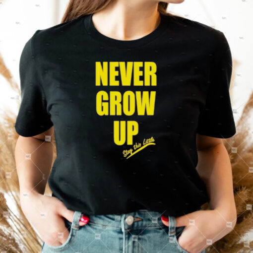 Never Grow Up Stay This Little Shirts