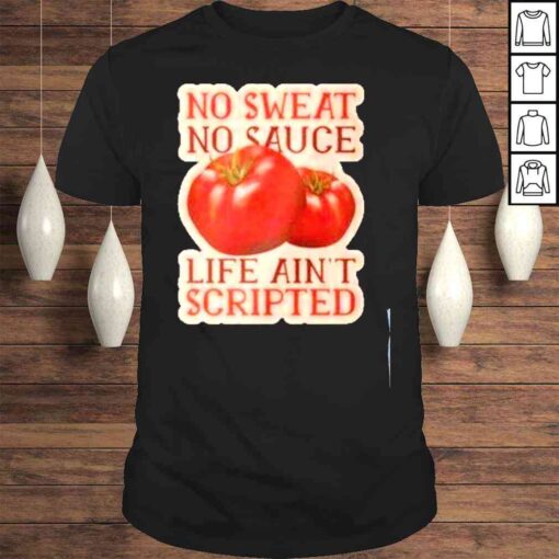 No sweat no sauce life aint scripted shirt